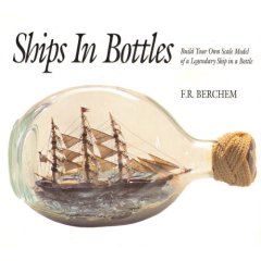 Ships in Bottles:Build Your Own Scale Model of a Legendary Ship in a Bottle